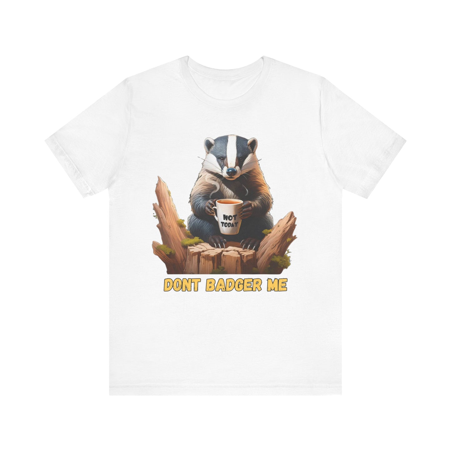 Dont Badger Me Tee