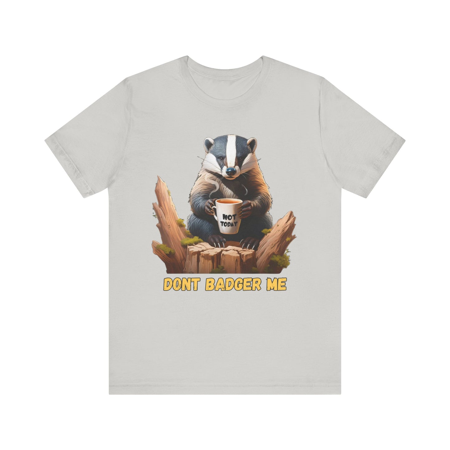 Dont Badger Me Tee