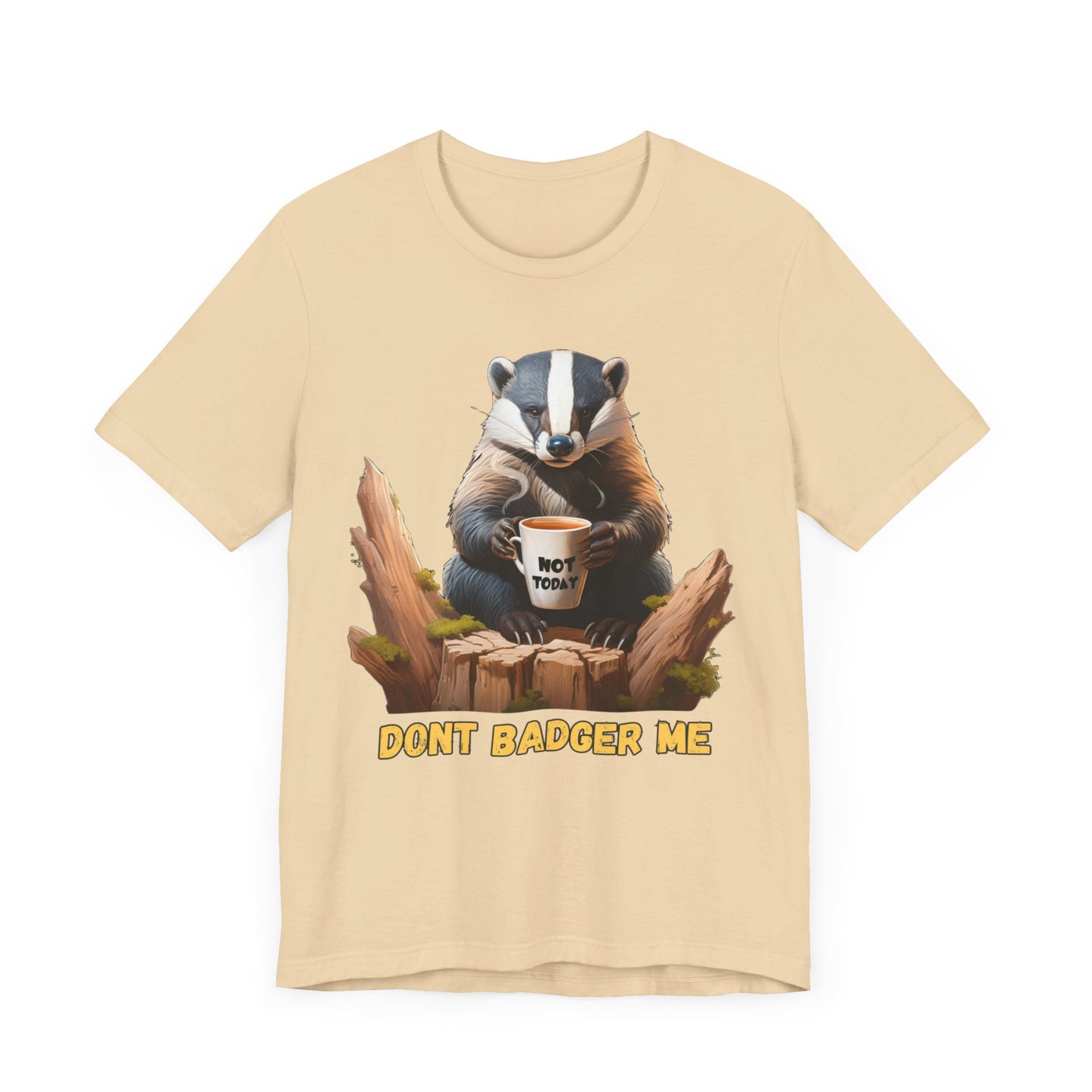 Dont Badger Me Tee