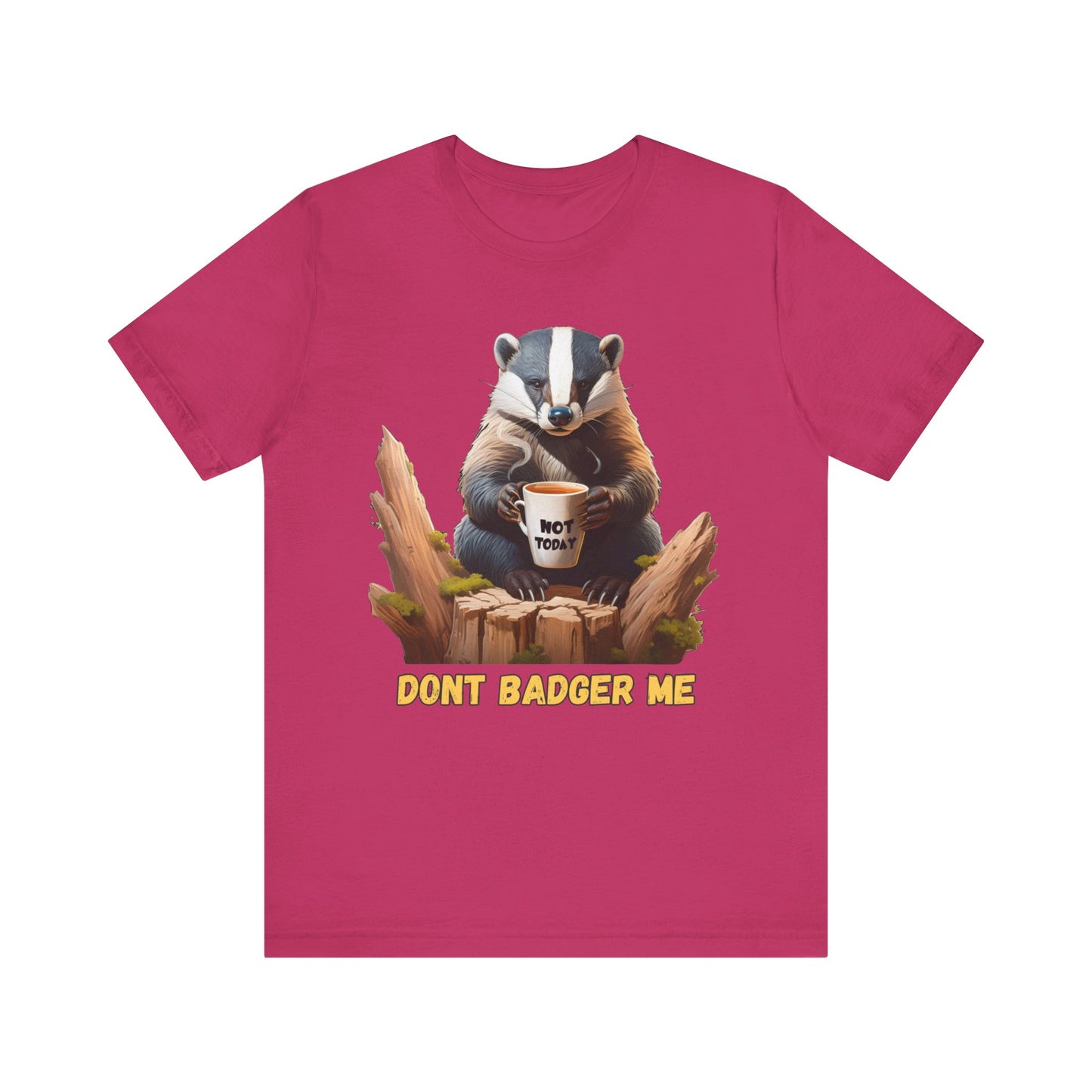 Dont Badger Me Tee