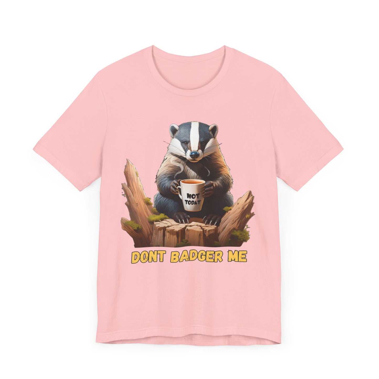 Dont Badger Me Tee