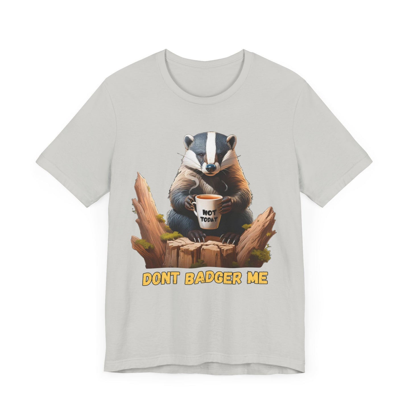 Dont Badger Me Tee