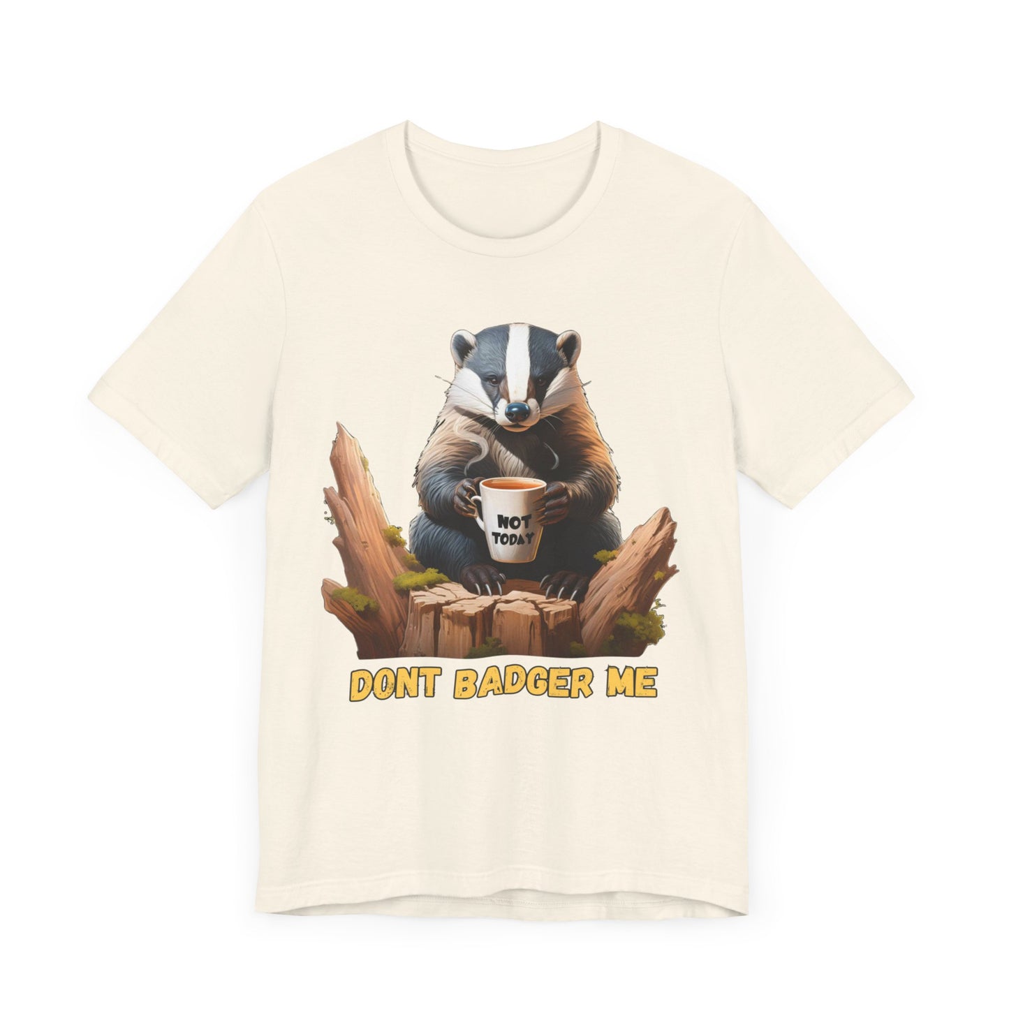 Dont Badger Me Tee