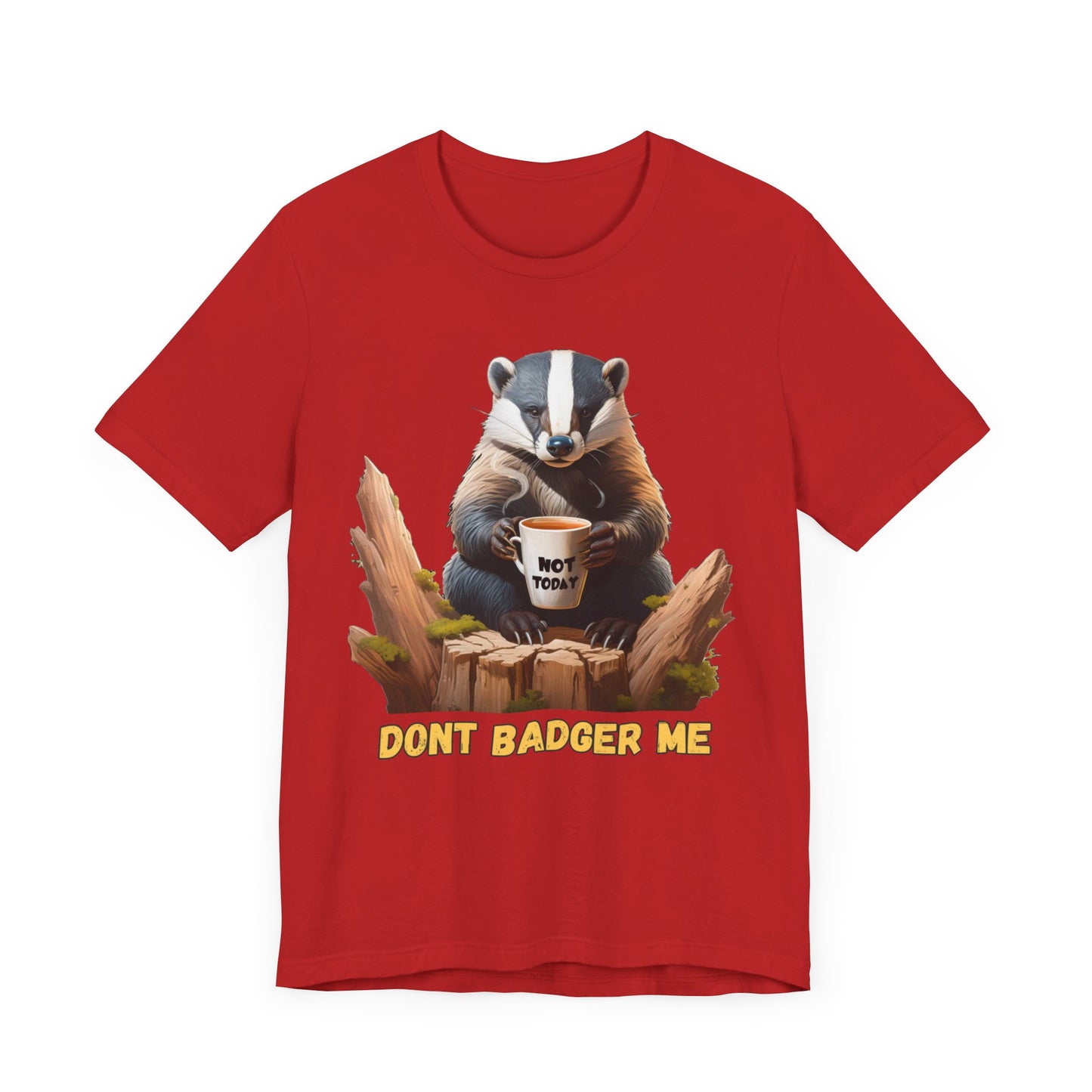 Dont Badger Me Tee