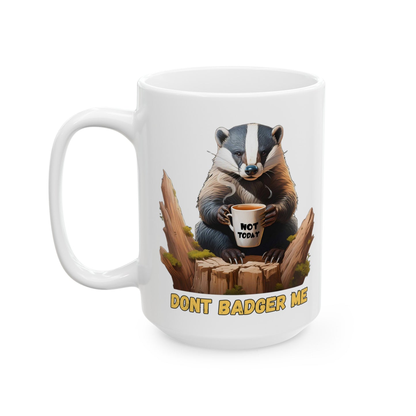 Don't Badger Me -15 oz coffee mug