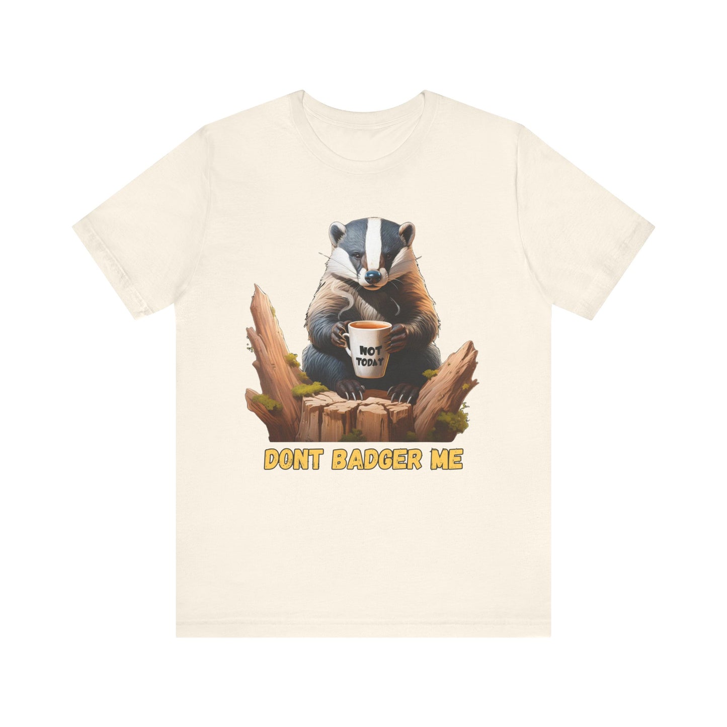 Dont Badger Me Tee