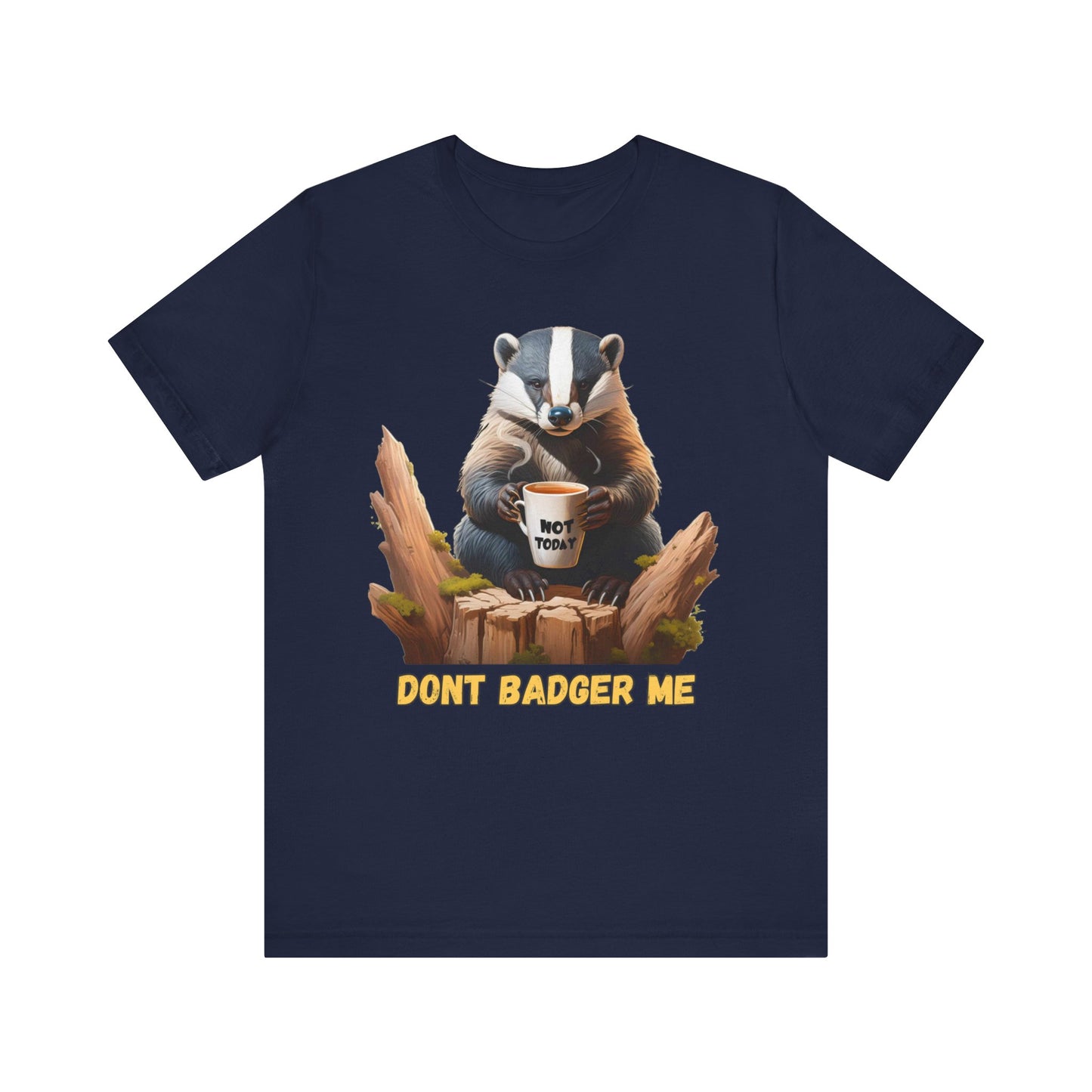 Dont Badger Me Tee