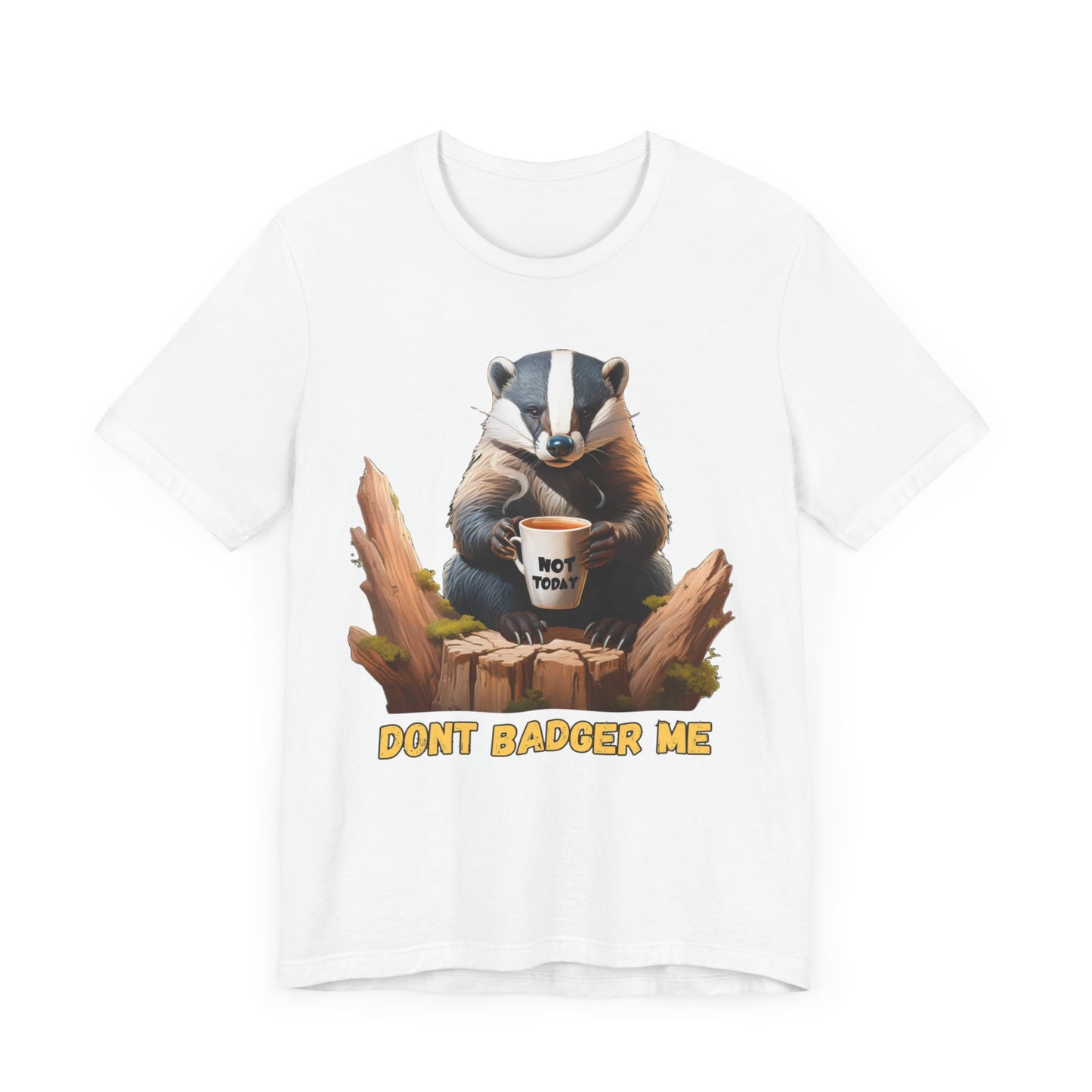 Dont Badger Me Tee