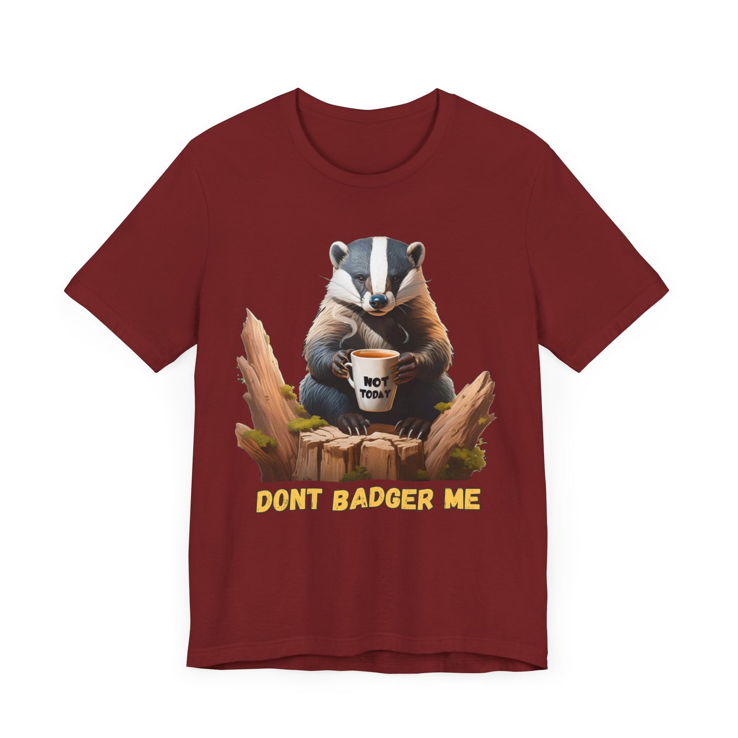 Dont Badger Me Tee