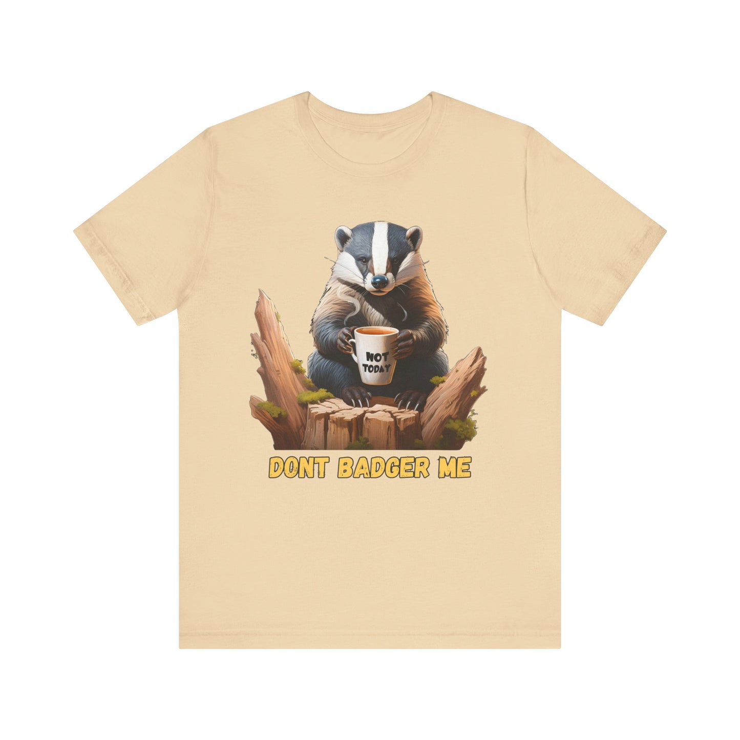 Dont Badger Me Tee