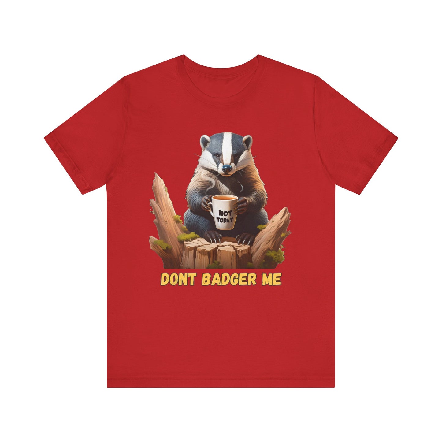 Dont Badger Me Tee