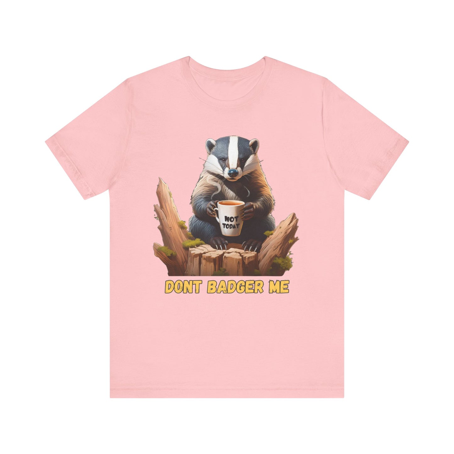 Dont Badger Me Tee