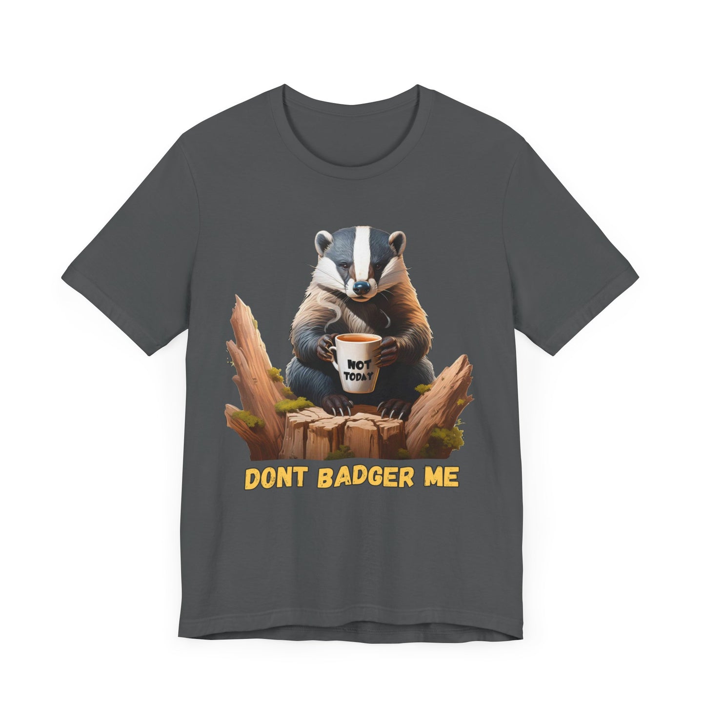 Dont Badger Me Tee